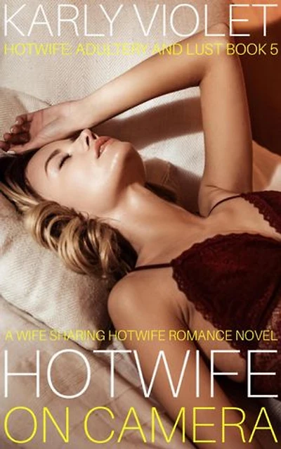Hotwife On Camera - A Wife Sharing Hotwife Romance Novel: Hotwife: Adultery And Lust, #5