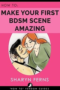 How To Make Your First BDSM Scene Amazing: 'How To' Femdom Guides, #3