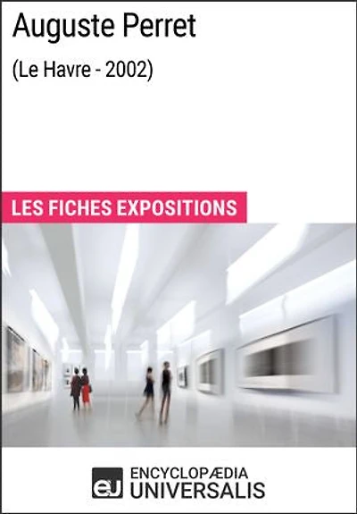 Auguste Perret (Le Havre - 2002): Les Fiches Exposition d'Universalis
