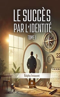 Le succès par l'identité: Tome I