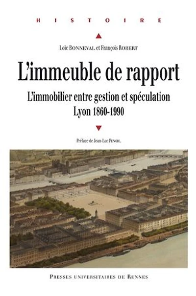 L'immeuble de rapport: L'immobilier entre gestion et spéculation (Lyon 1860-1990)