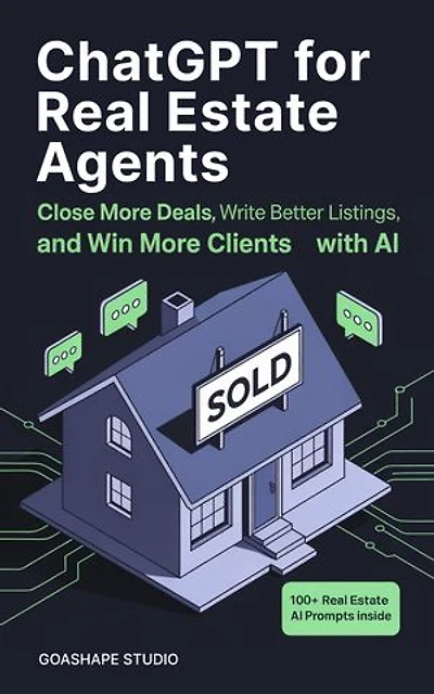 ChatGPT for Real Estate Agents: Close More Deals, Write Better Listings, and Win More Clients with AI