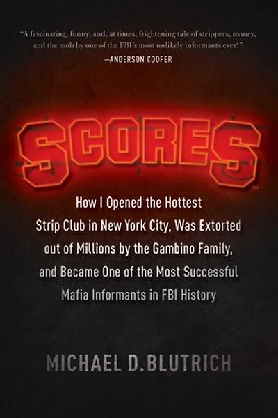 Scores: How I Opened the Hottest Strip Club New York City, Was Extorted out of Millions by Gambino Family, and Became One Most Successful Mafia Infomants FBI History