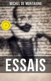 Michel De Montaigne: Essais: Édition enrichie. Édition mise à jour et corrigée avec sommaire interne actif