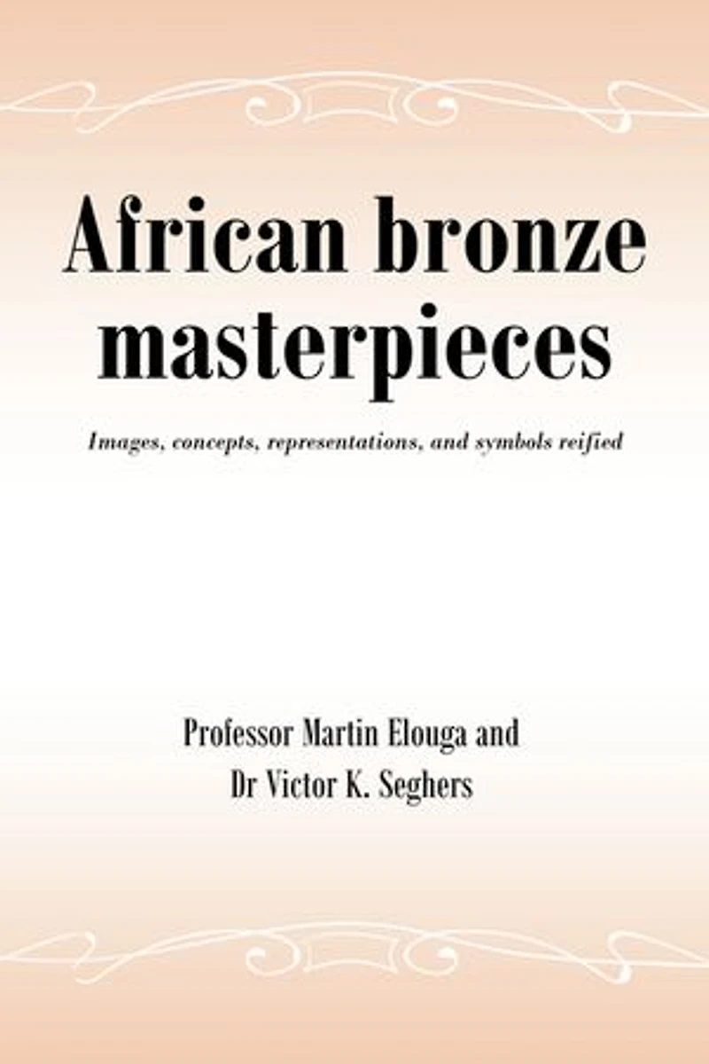 African bronze masterpieces: Images, concepts, representations, and symbols reified