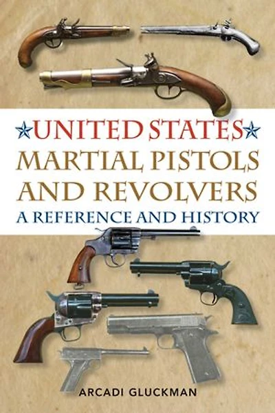 United States Martial Pistols and Revolvers: A Reference History