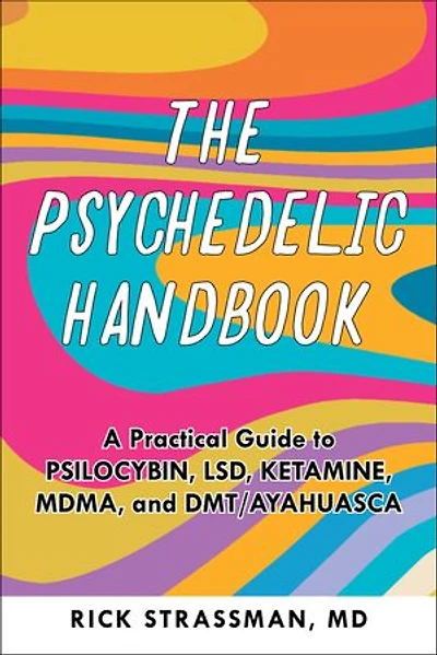 The Psychedelic Handbook: A Practical Guide to Psilocybin, LSD, Ketamine, MDMA, and Ayahuasca