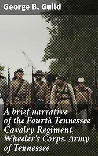 A brief narrative of the Fourth Tennessee Cavalry Regiment, Wheeler's Corps, Army of Tennessee: Unveiling Fourth Tennessee Cavalry's Valor