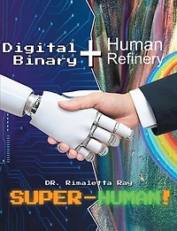 Digital Binary + Human Refinery: A Super-Human!