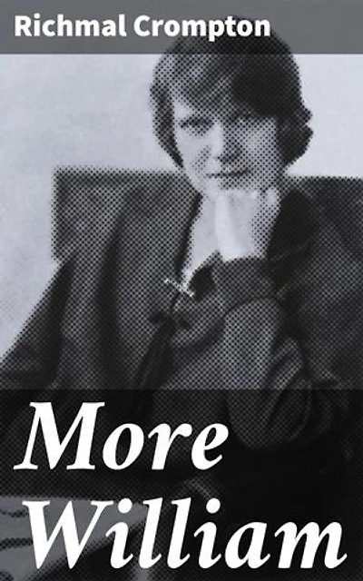 More William: Charming Escapades of a Schoolboy and His Outlaw Friends in Vintage English Humor
