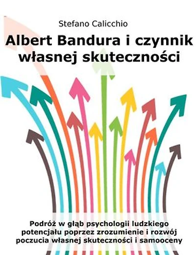 Albert Bandura i czynnik własnej skuteczności: Podróż w głąb psychologii ludzkiego potencjału poprzez zrozumienie i rozwój poczucia własnej skuteczności i samooceny