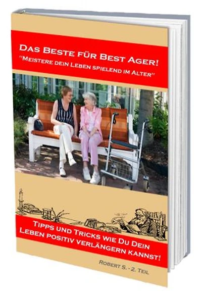 Meistere dein Leben spielend im Alter. Viele Tipps und Tricks wie Du dein Leben positiv verlängern kannst!: Best Ager Teil 2