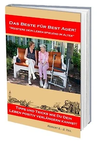 Meistere dein Leben spielend im Alter. Viele Tipps und Tricks wie Du dein Leben positiv verlängern kannst!: Best Ager Teil 2
