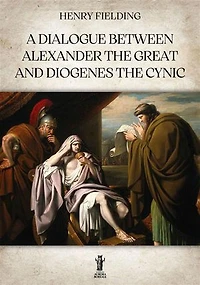 A Dialogue between Alexander the Great and Diogenes the Cynic