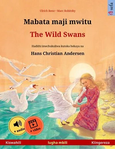 Mabata maji mwitu – The Wild Swans (Kiswahili – Kiingereza): Kitabu cha watoto cha lugha mbili kinachukuliwa kutoka hadithi ya vichimbakazi na Hans Christian Andersen, na online audiobook na video