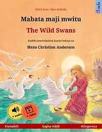 Mabata maji mwitu – The Wild Swans (Kiswahili – Kiingereza): Kitabu cha watoto cha lugha mbili kinachukuliwa kutoka hadithi ya vichimbakazi na Hans Christian Andersen, na online audiobook na video