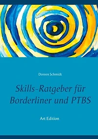 Skills-Ratgeber für Borderliner und PTBS: Tipps und Erfahrungen.: Selbsthilfebuch für Borderliner und PTBS-Betroffene. Was sind Skills und welche Skills gibt es? Eine Hilfe beim Skillstraining. (Art Edition)