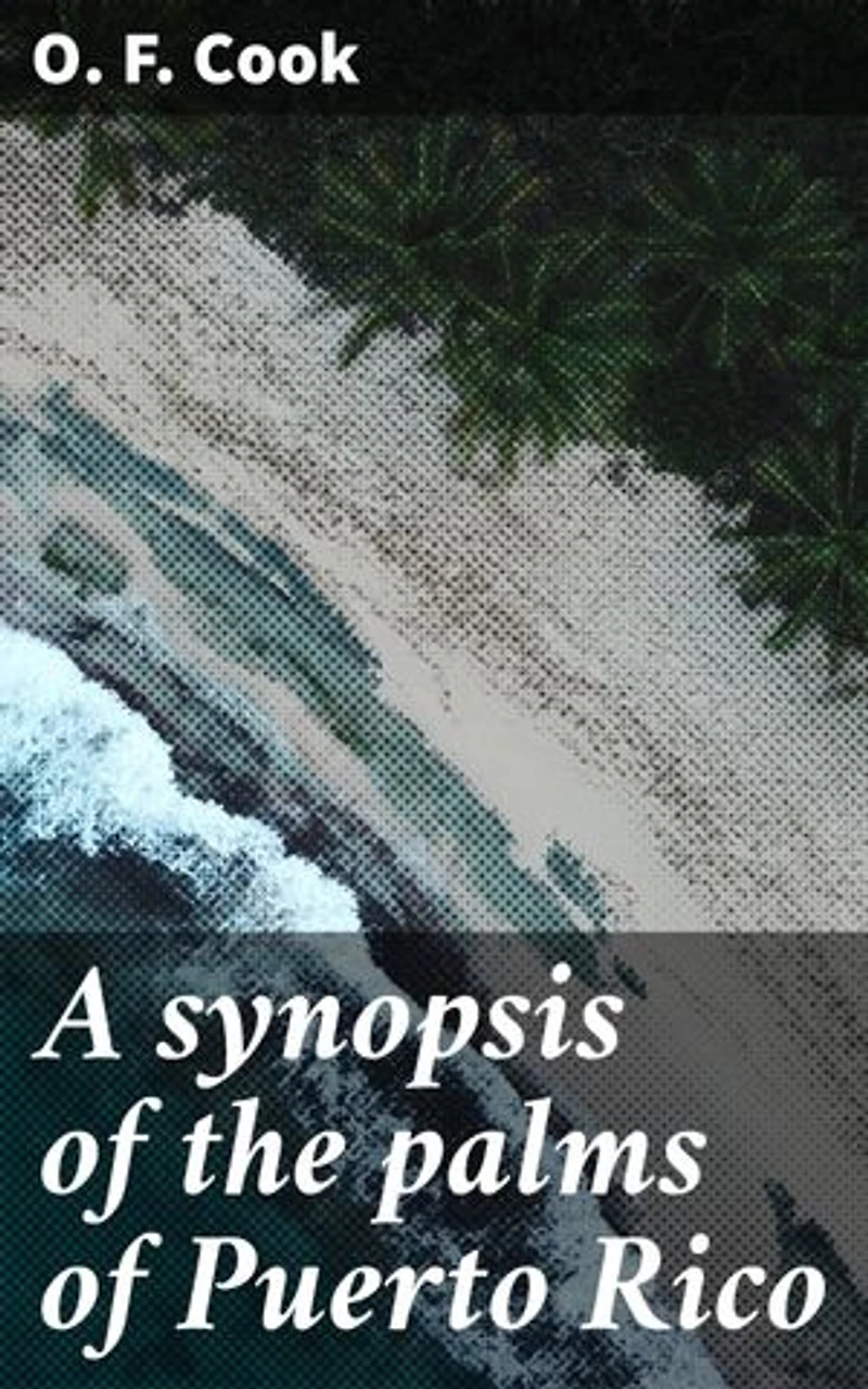 A synopsis of the palms of Puerto Rico: Enriched edition. Exploring the Tropical Ecosystem of Caribbean Palms in Puerto Rico