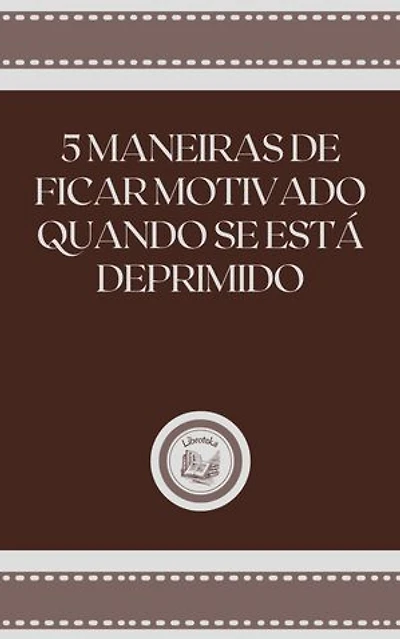 5 MANEIRAS DE FICAR MOTIVADO QUANDO SE ESTÁ DEPRIMIDO
