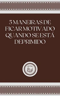 5 MANEIRAS DE FICAR MOTIVADO QUANDO SE ESTÁ DEPRIMIDO