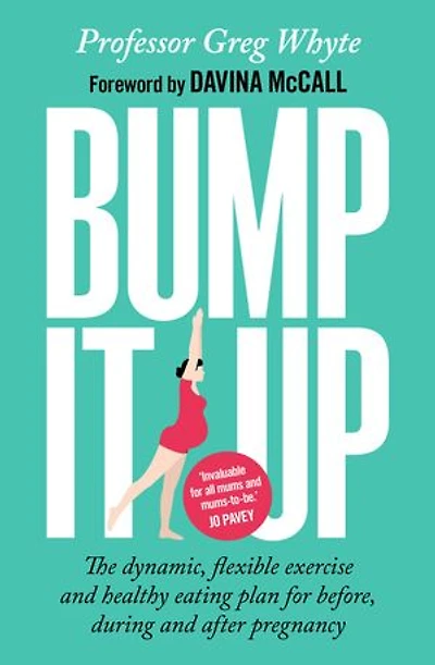 Bump It Up: The Dynamic, Flexible Exercise And Healthy Eating Plan For Before, During, After Pregnancy