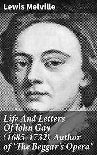 Life And Letters Of John Gay (1685-1732), Author of "The Beggar's Opera": Unveiling the Literary Legacy of 18th Century Playwright