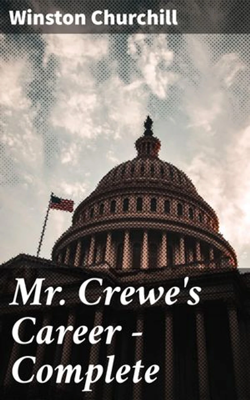 Mr. Crewe's Career — Complete: Power, Manipulation, and Ambition: A Tale of Political Intrigue in Turn-of-the-Century America