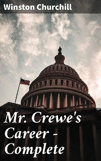 Mr. Crewe's Career — Complete: Power, Manipulation, and Ambition: A Tale of Political Intrigue in Turn-of-the-Century America