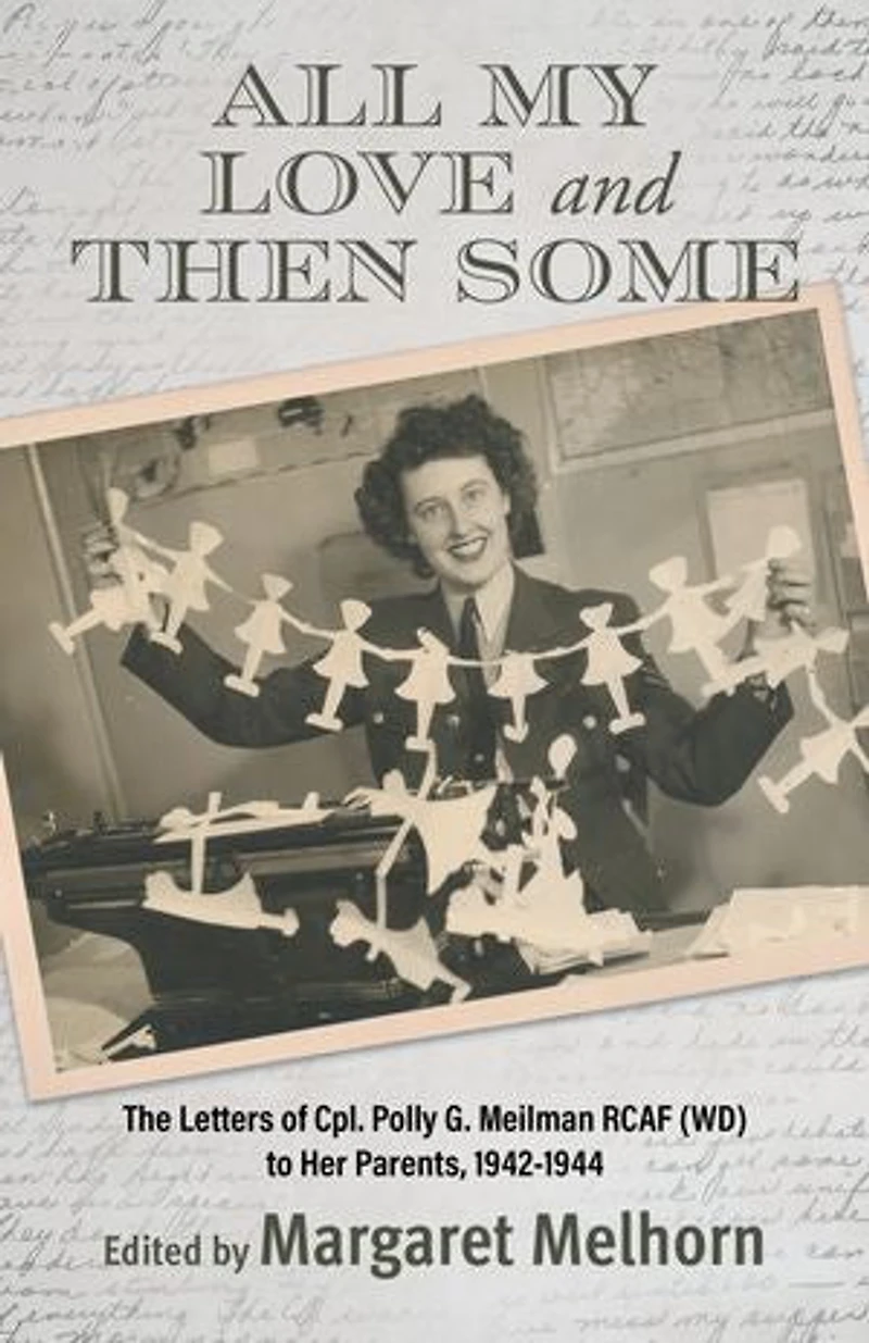 All My Love and Then Some: The Letters of Cpl. Polly G. Meilman RCAF (WD) to Her Parents, 1942-1944