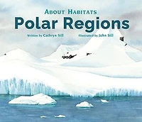 About Habitats: Polar Regions: (A Classroom-Friendly Science Resource for Exploring Arctic and Antarctic Ecosystems Preschoolers, 1st 2nd Graders)
