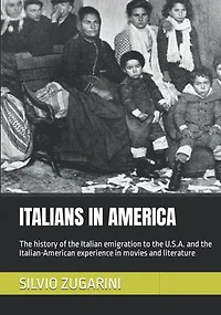 Italians in America: The history of the Italian emigration to the U.S.A. and the Italian-American experience in movies and literature