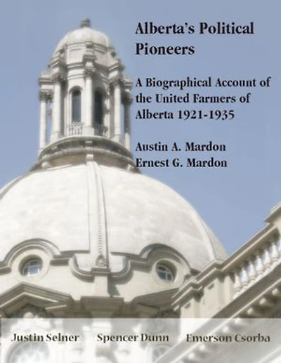 Alberta’s Political Pioneers: A Biographical Account of the United Farmers of Alberta