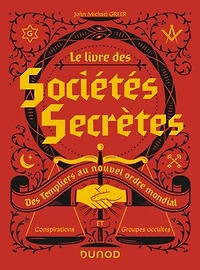Le livre des sociétés secrètes: Des Templiers au nouvel ordre mondial