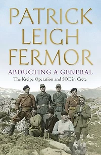 Abducting a General: The Kreipe Operation and SOE Crete