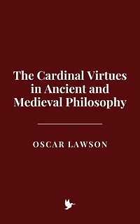 The Cardinal Virtues in Ancient and Medieval Philosophy