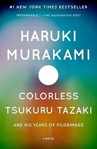 Colorless Tsukuru Tazaki and His Years of Pilgrimage: A Novel