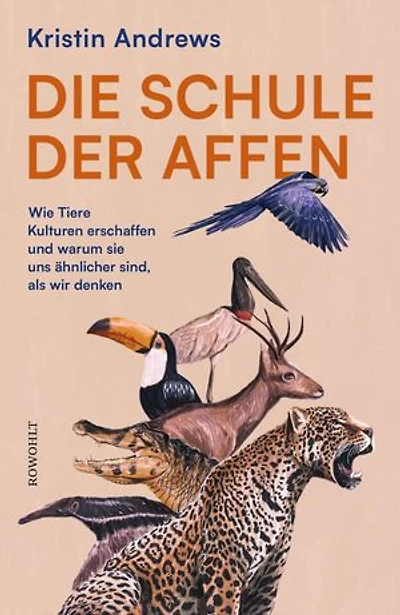 Die Schule der Affen: Wie Tiere Kulturen erschaffen und warum sie uns ähnlicher sind, als wir denken