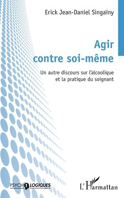 Agir contre soi-même: Un autre discours sur l'alcoolique et la pratique du soignant