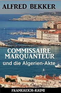 Commissaire Marquanteur und die Algerien-Akte: Frankreich Krimi