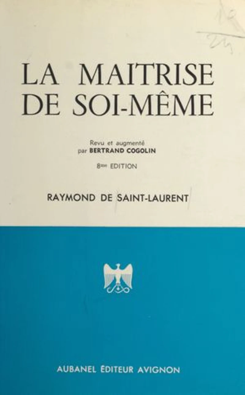 La maîtrise de soi-même: Comment l'acquérir, moyens de guérir l'émotivité, l'impulsivité, l'expansivité