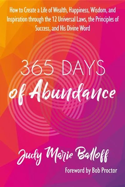 365 Days of Abundance: How to Create a Life of Wealth, Happiness, Wisdom, and Inspiration through the 12 Universal Laws, the Principles of Success, and His Divine Word