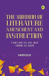 The Mirror of Literature, Amusement, and Instruction. Volume 13, No. 365, April 11, 1829