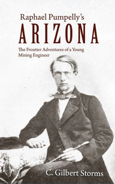 Raphael Pumpelly's Arizona: The Frontier Adventures of a Young Mining Engineer