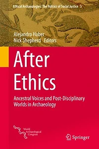 After Ethics: Ancestral Voices And Post-disciplinary Worlds Archaeology