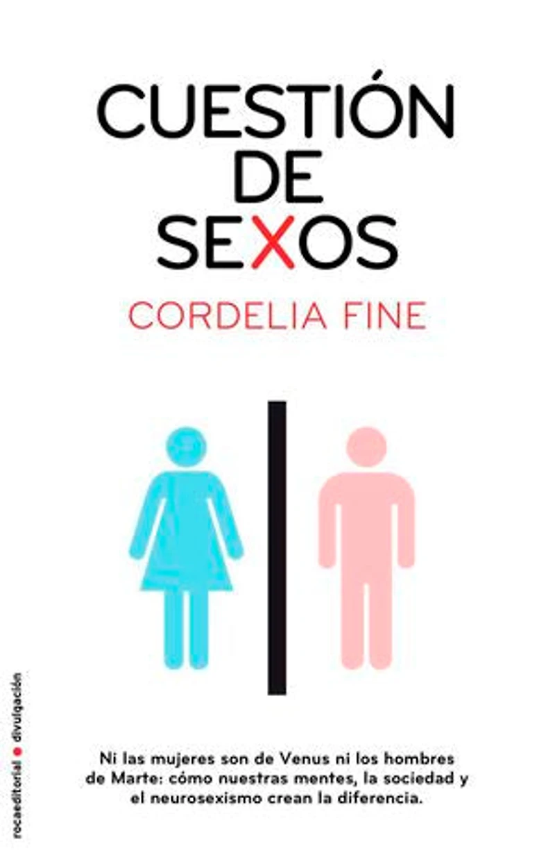 Cuestión de sexos: Ni las mujeres son de Venus, ni los hombres de Marte: cómo nuestras mentes, la sociedad y el neurosexismo crean la diferencia