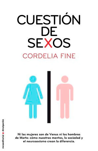 Cuestión de sexos: Ni las mujeres son de Venus, ni los hombres de Marte: cómo nuestras mentes, la sociedad y el neurosexismo crean la diferencia