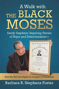 a Walk with the Black Moses: Sandy Stephens' Inspiring Stories of Hope and Determination -- How You Too Can Aspire to Legacy Greatness