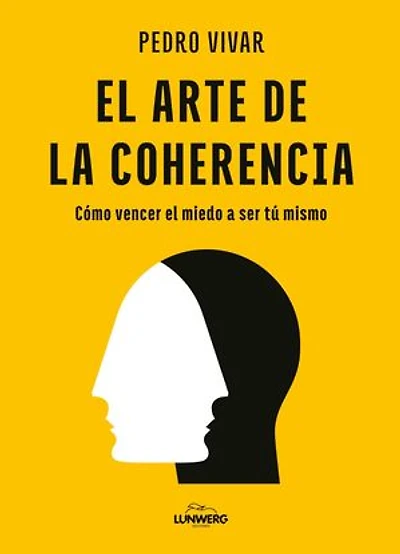 El arte de la coherencia: Cómo vencer el miedo a ser tú mismo