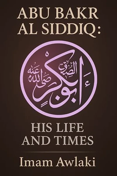 ABU BAKR AL SIDDIQ: HIS LIFE AND TIMES