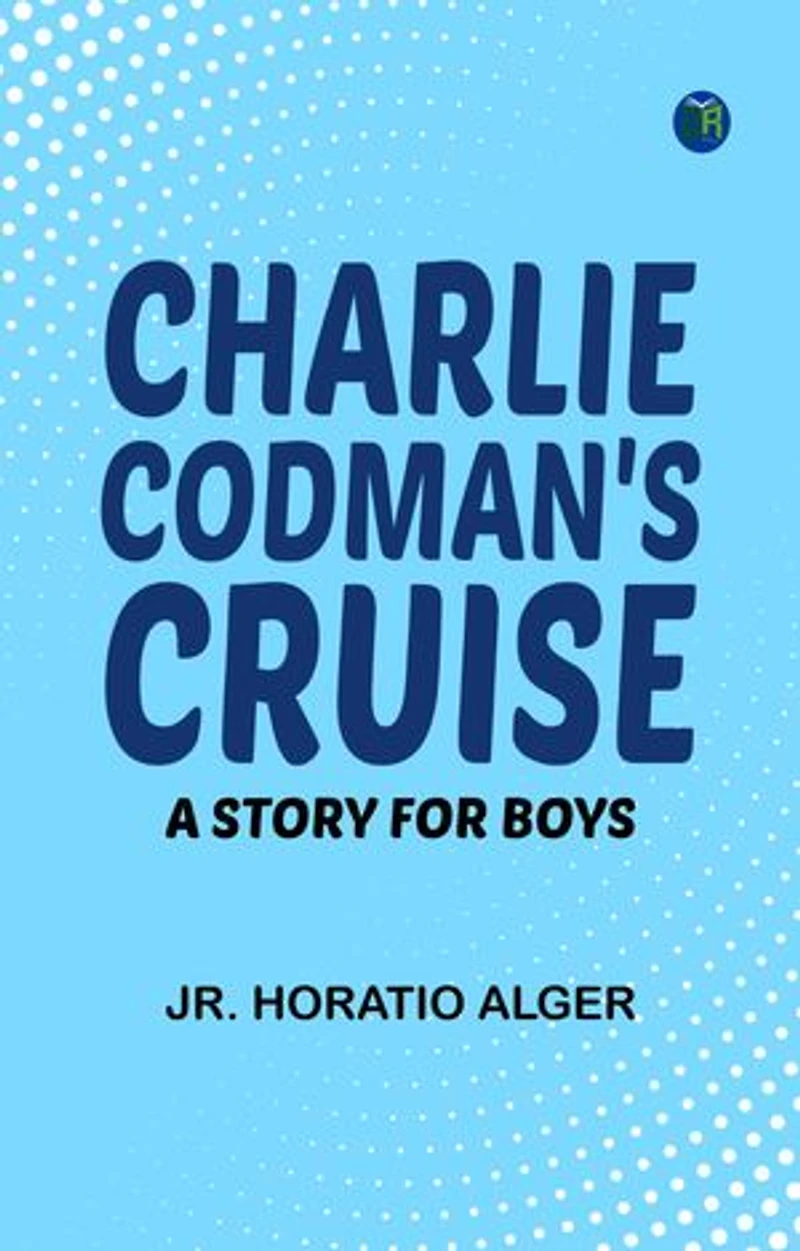 Charlie Codman's Cruise: A Story for Boys